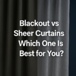 Blackout vs Sheer Curtains – Which One Is Best for You?